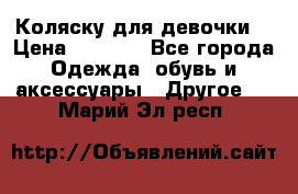 Коляску для девочки  › Цена ­ 6 500 - Все города Одежда, обувь и аксессуары » Другое   . Марий Эл респ.